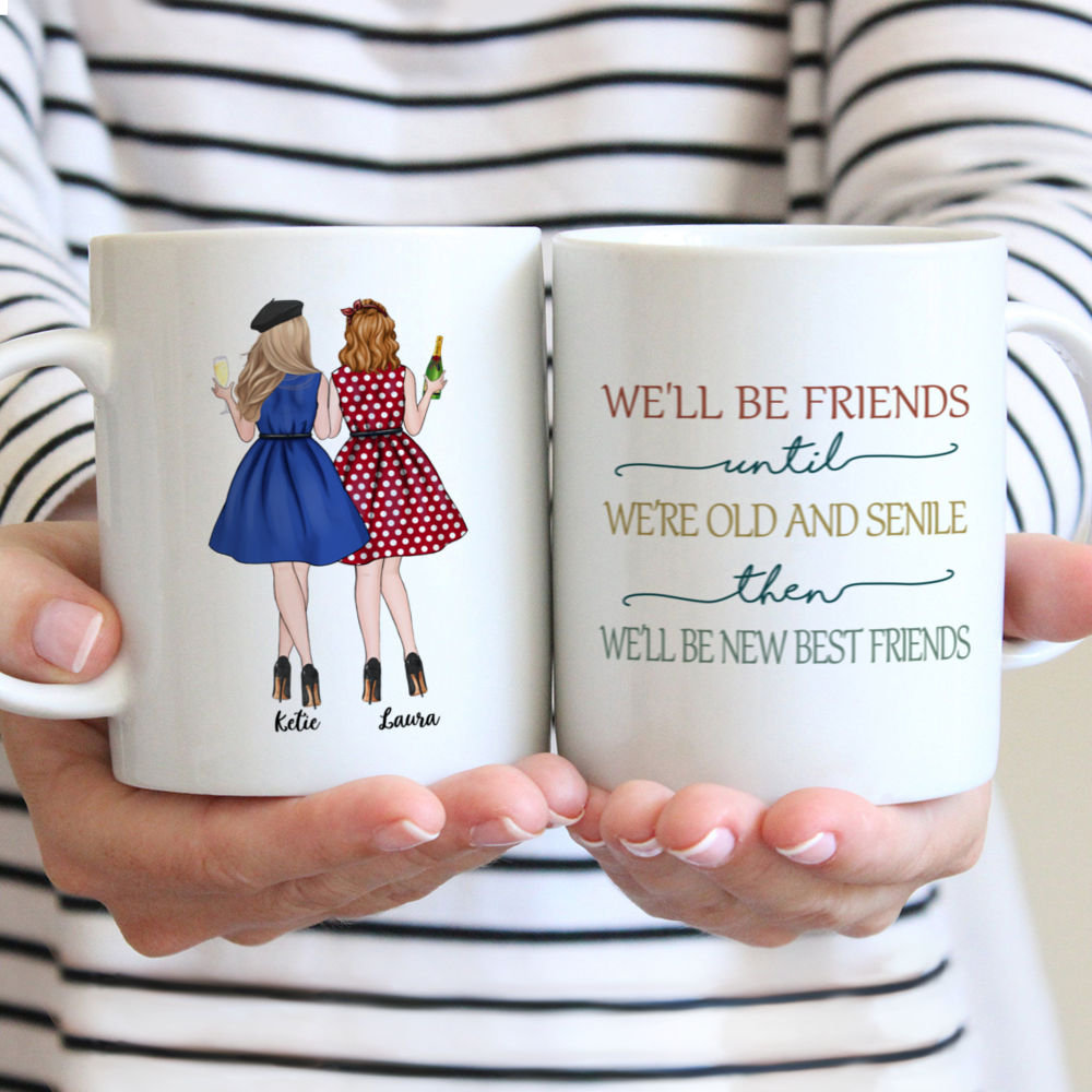 Personalized Mug - Best friends - We'll Be Friends Until We're Old And Senile, Then We'll Be New Best Friends