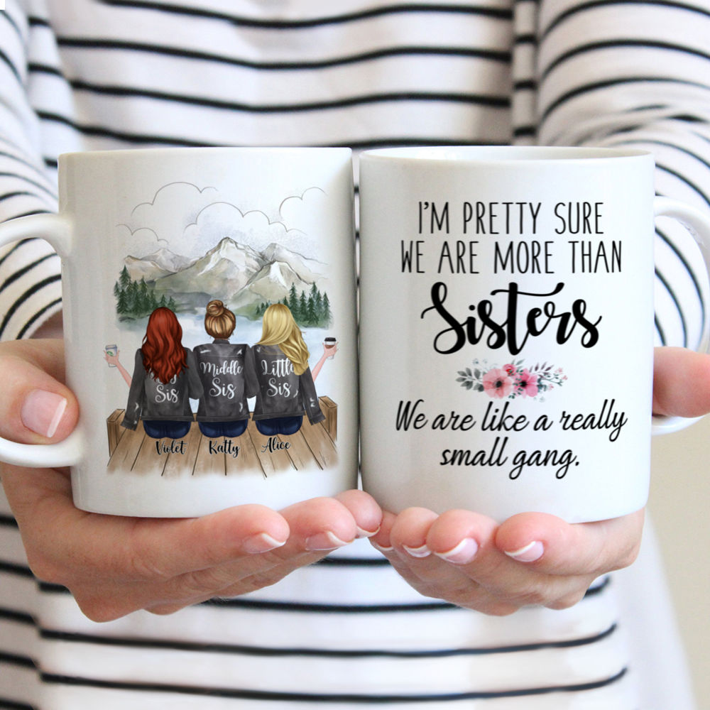 Personalized Mug - Up to 5 Sisters - Im pretty sure we are more than sisters. We are like a really small gang (Grey) - Mountain