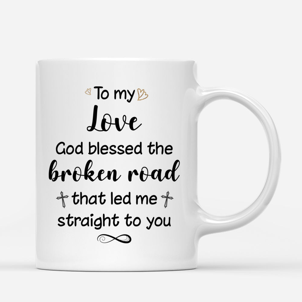 Personalized Mug - Valentine's Mug - To My Love God Blessed The Broken Road That Led Me Straight To You - Couple Gifts_2