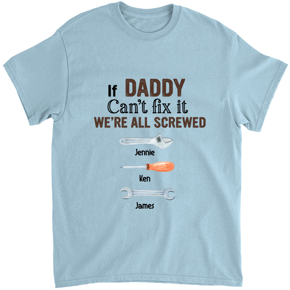 Father's Day Gifts - If Daddy Can't Fix It, We're All Screwed - Gifts For Him - Personalized Shirt