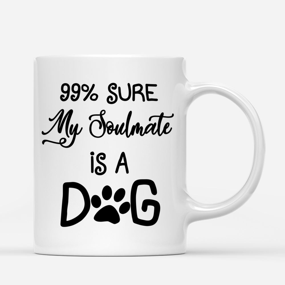 Personalized Mug - Girl and Dogs - 99% Sure My Soulmate Is A Dog Ver2_2