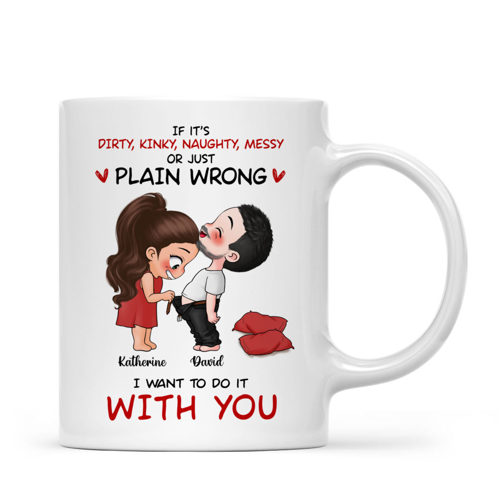 Gift For Couples - Funny Cute Couple Mug - If it's dirty, kinky, naughty, messy or just plain wrong I want to do it with you - Personalized Mug_2