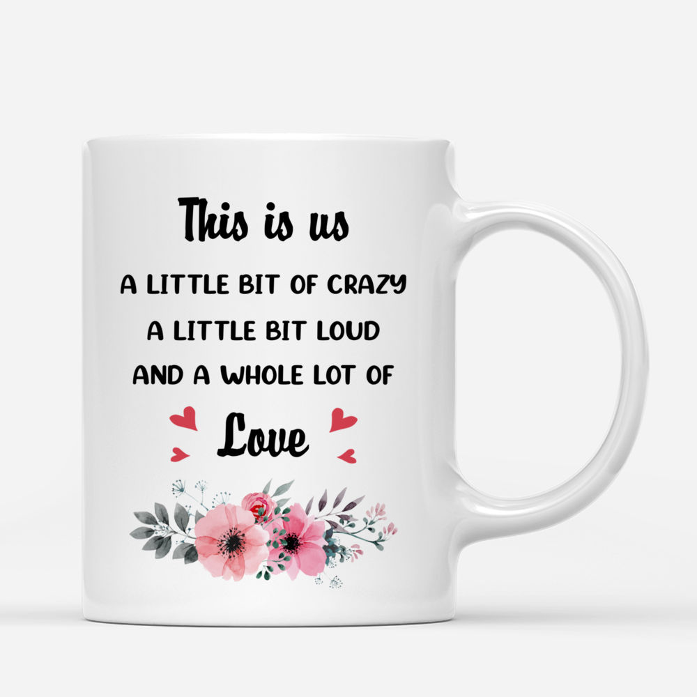 Personalized Mug - Up to 5 Girls - This Is Us, A Little Bit Of Crazy, A Little Bit Loud And A Whole Lot Of Love (Front)_2