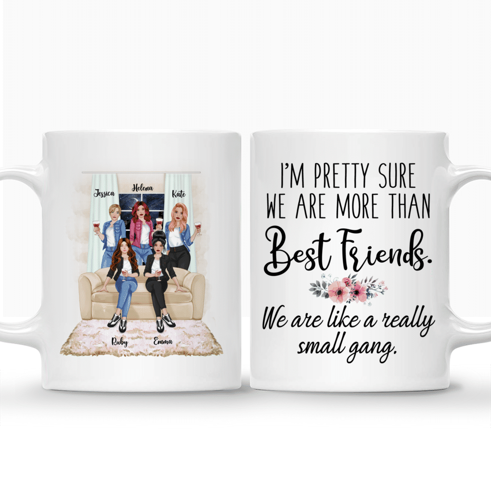 Up to 5 Girls - Im pretty sure we are more than best friends. We are like a really small gang. (Front) - Personalized Mug_3