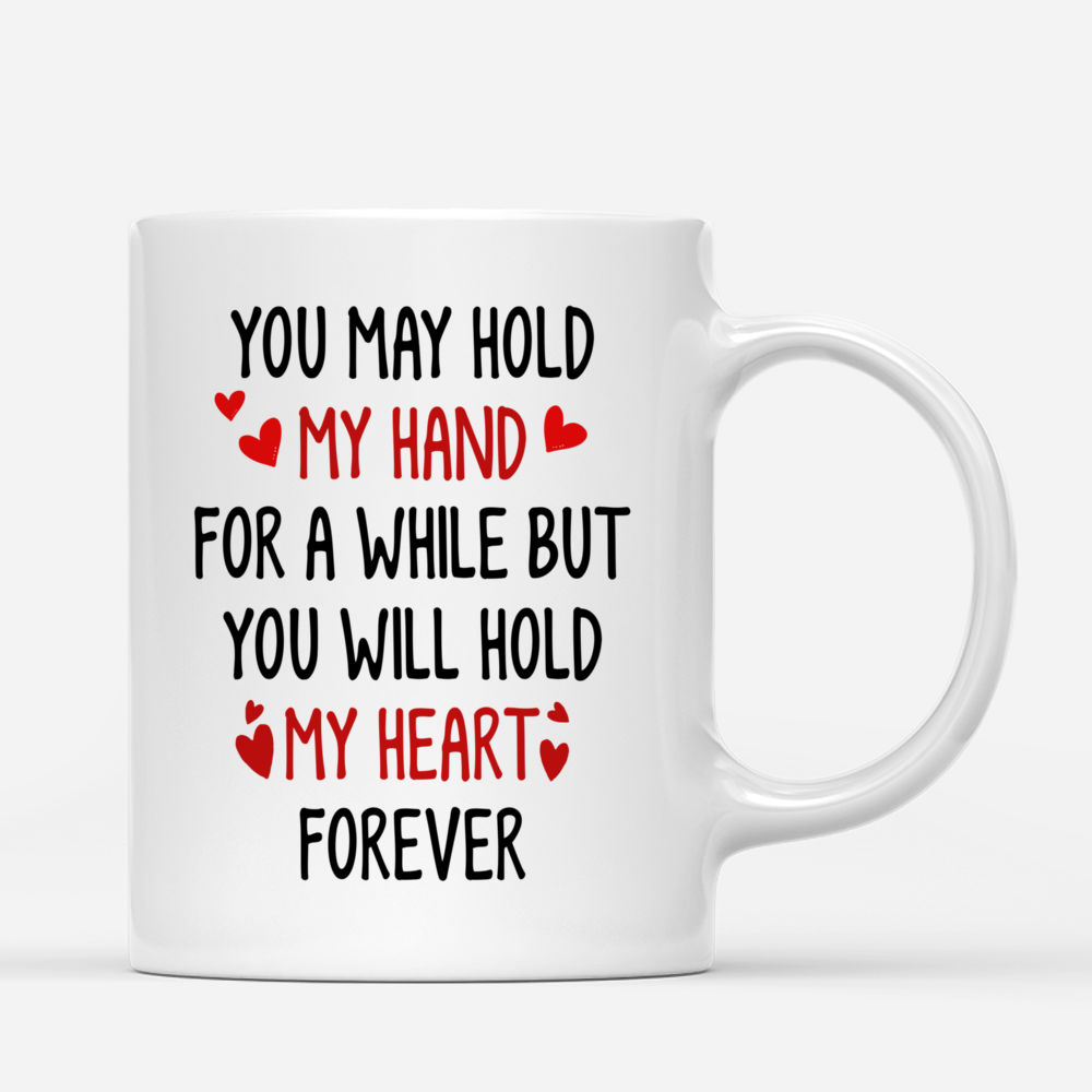 Personalized Mug - Couple Mug - You May Hold My Hand For A While But You Hold My Heart Forever (ver2) - Couple Gifts, Valentine's Day Gifts_2