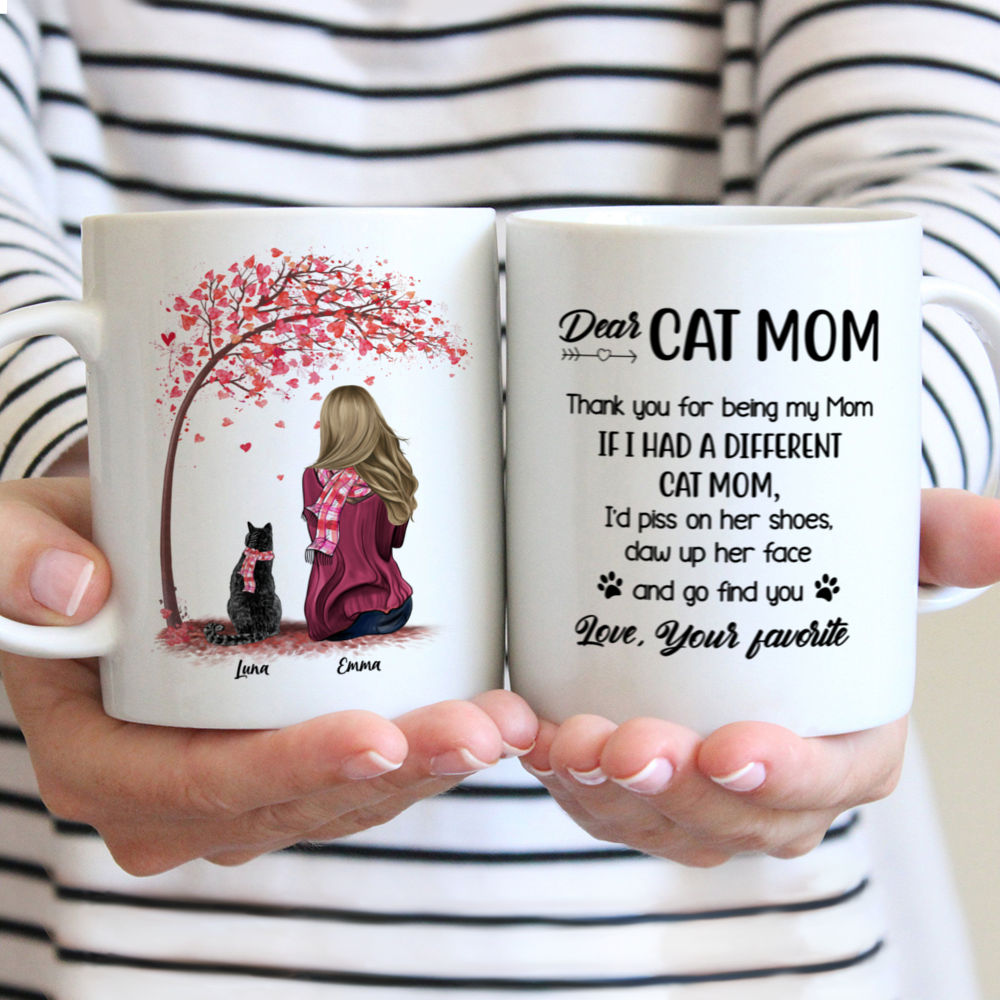 Personalized Mug - Girl and Cats Spring - Dear Cat Mom Thank You For Being My Mom If I Had a Different Cat Mom I d Piss On Her Shoes Claw Up Her Face And Go Find You Love Your Favorite