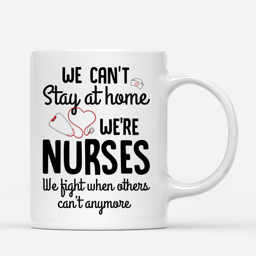 Personalized Mug - Nurse Squad Mug - We Can't Stay At Home We're Nurses We Fight When Others Can't Anymore - Up to 5 Ladies_2