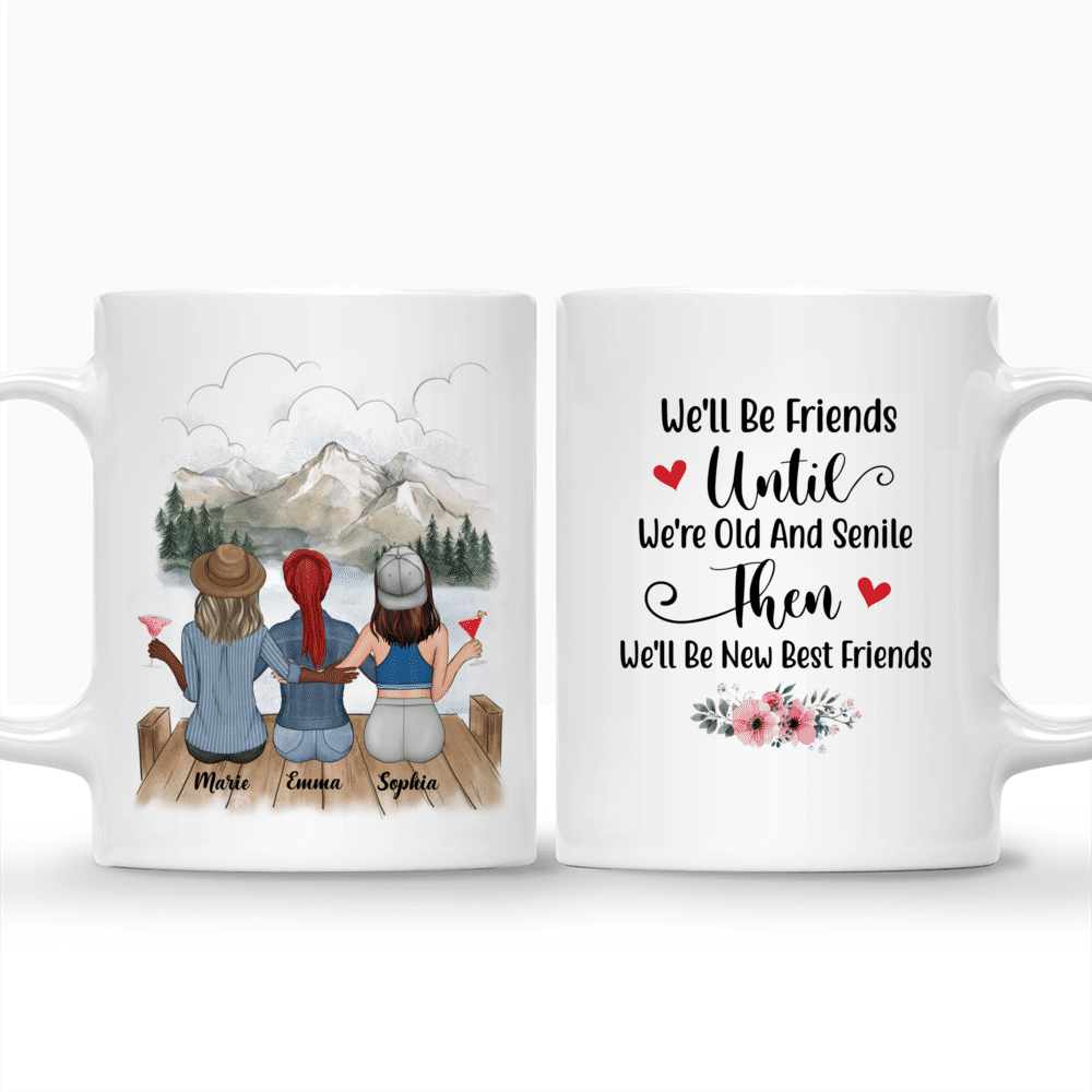 Personalized Mug - Besties Mug - We'll Be Friends Until We're Old And Senile, Then We'll Be New Best Friends_3