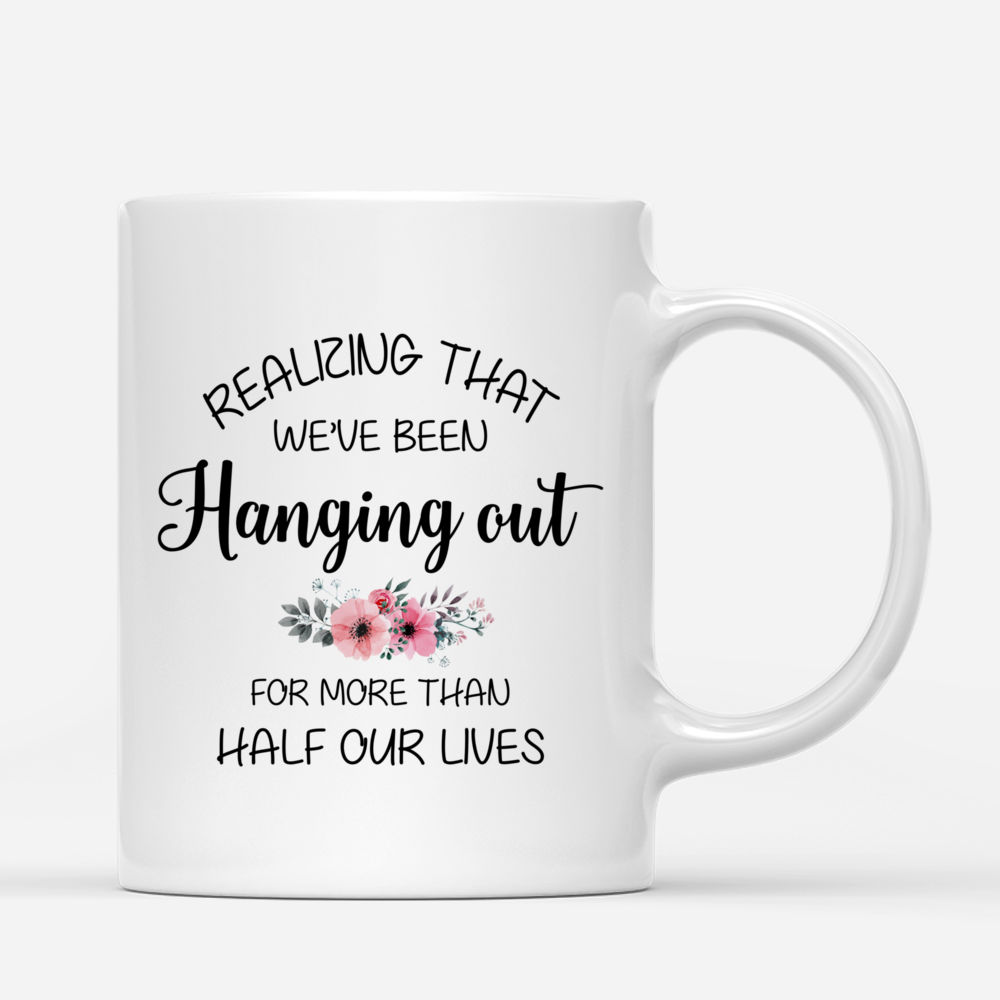 Personalized Mug - Together - Realizing That We've Been Hanging Out For More Than Half Our Lives_2