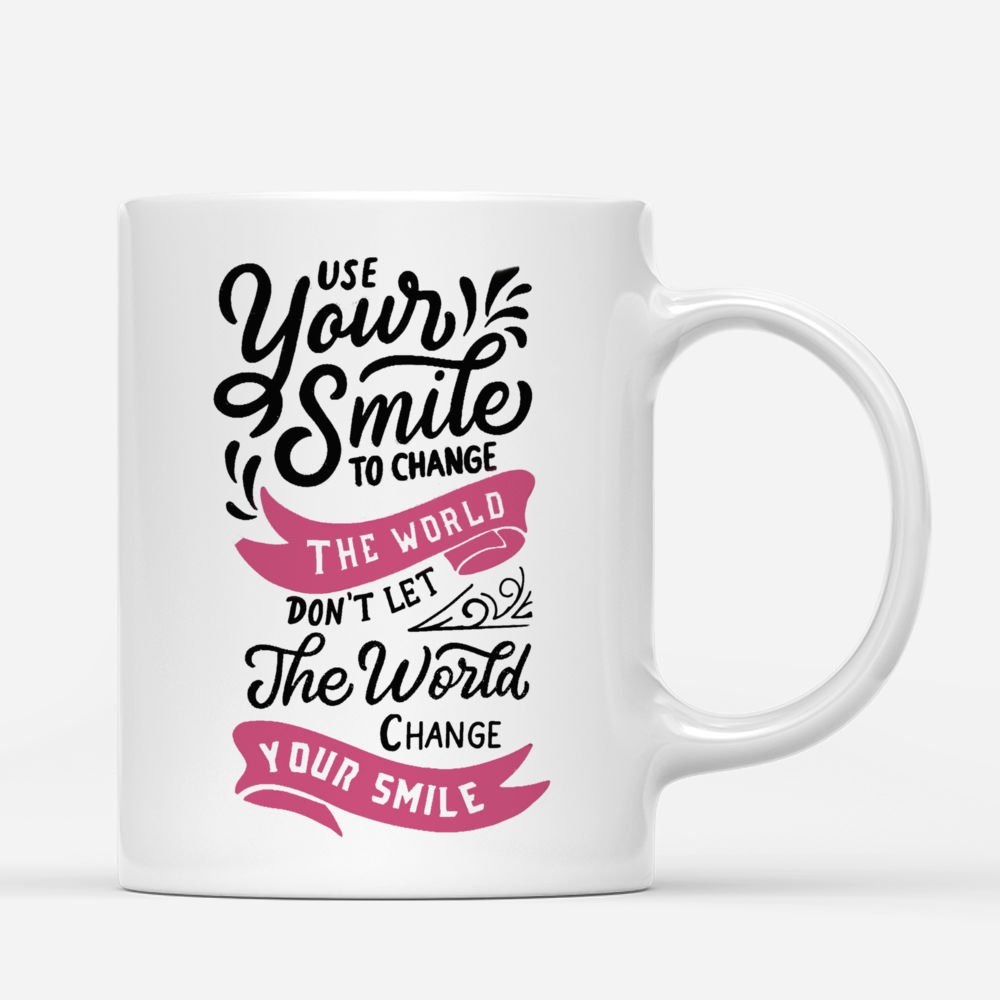 Personalized Mug - Up to 5 Girls - Use your smile to change the world; dont let the world change your smile_2