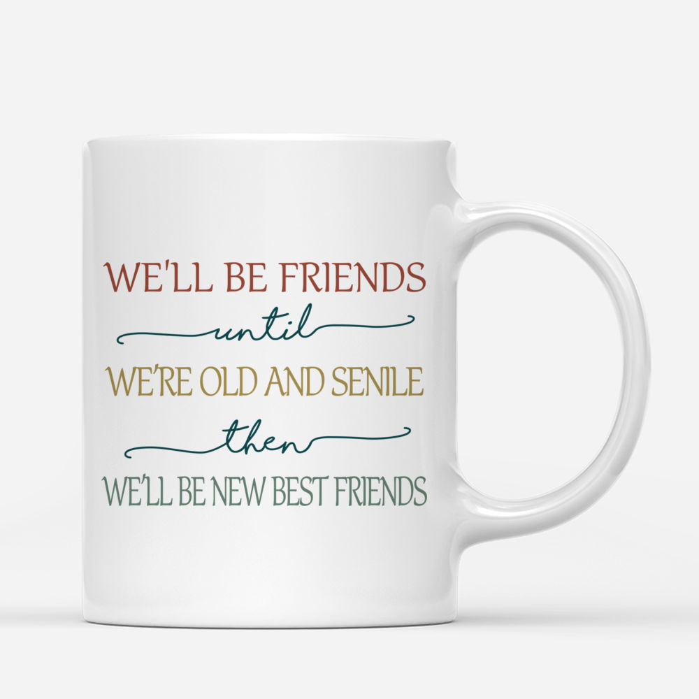 Personalized Mug - Up to 3 Girls - We'll Be Friends Until We're Old And Senile, Then We'll Be New Best Friends 70s_2