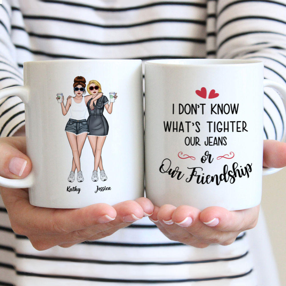 Personalized Mug - Jeans Best Friends - I Dont Know  Whats Tighter,  Our Jeans  Or  Our Friendship