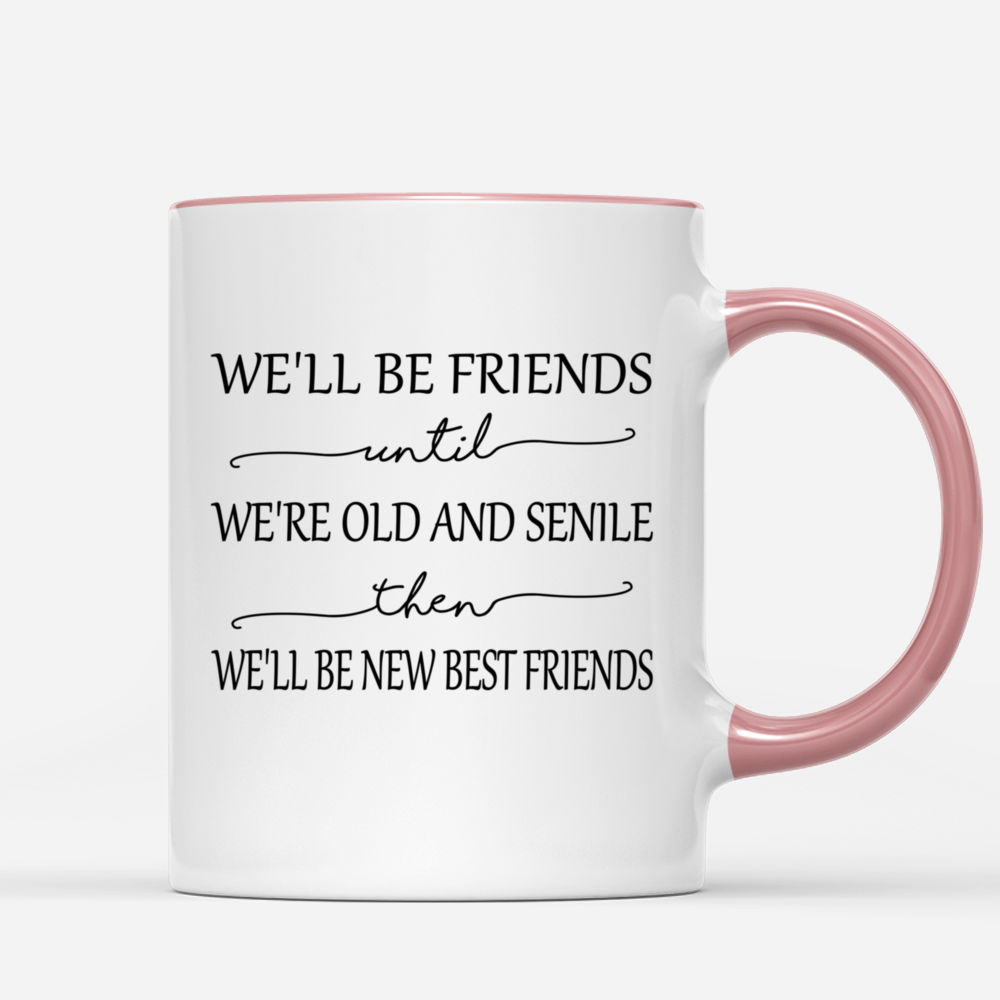 We'll Be Friends Until We're Old And Senile Personalized Mug_2