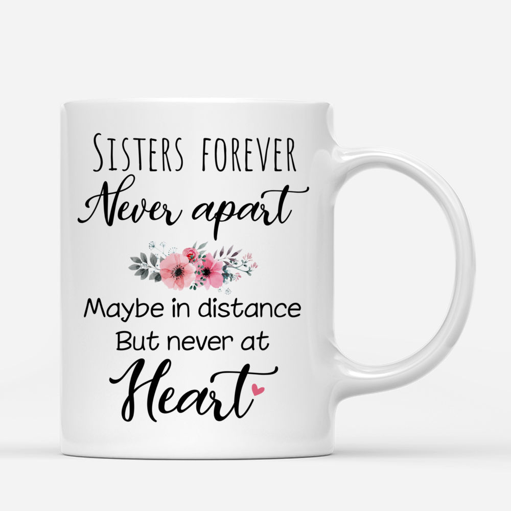 Personalized Mug - Up to 6 Sisters - Sisters forever, never apart. Maybe in distance but never at heart - Love_2