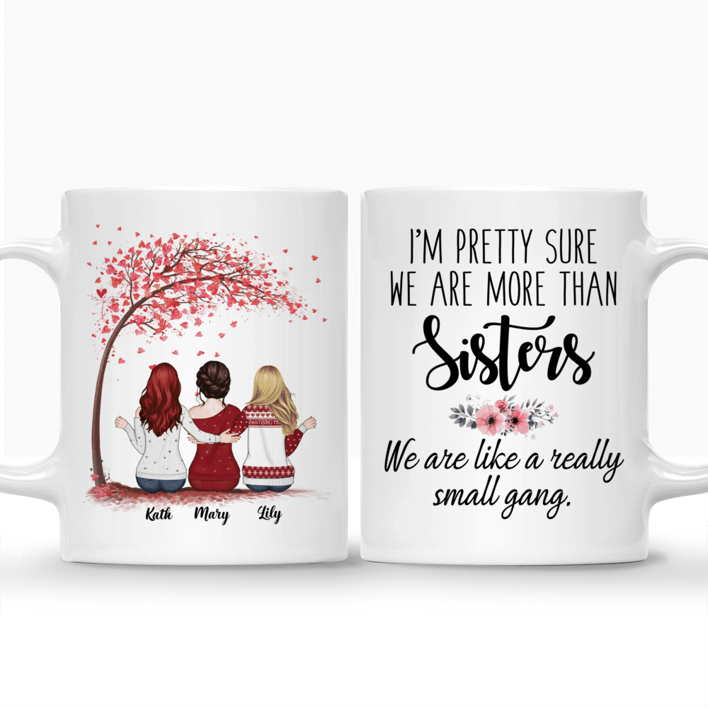 Personalized Mug - Up to 6 Sisters - Im pretty sure we are more than sisters. We are like a really small gang - Love_3