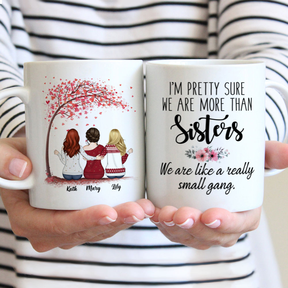 Personalized Mug - Up to 6 Sisters - Im pretty sure we are more than sisters. We are like a really small gang - Love