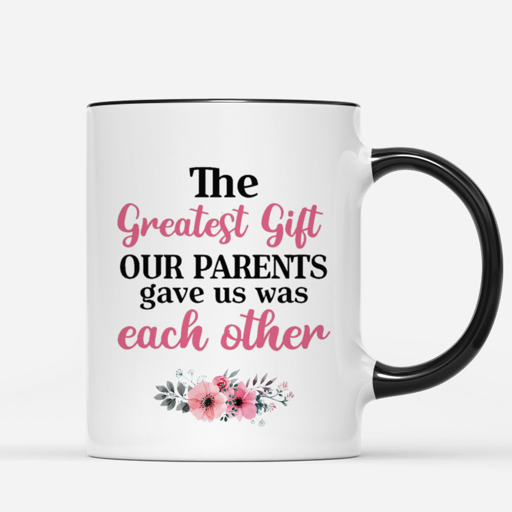 Personalized Mug - Up to 5 Women - The greatest gift our parents gave us  was each other