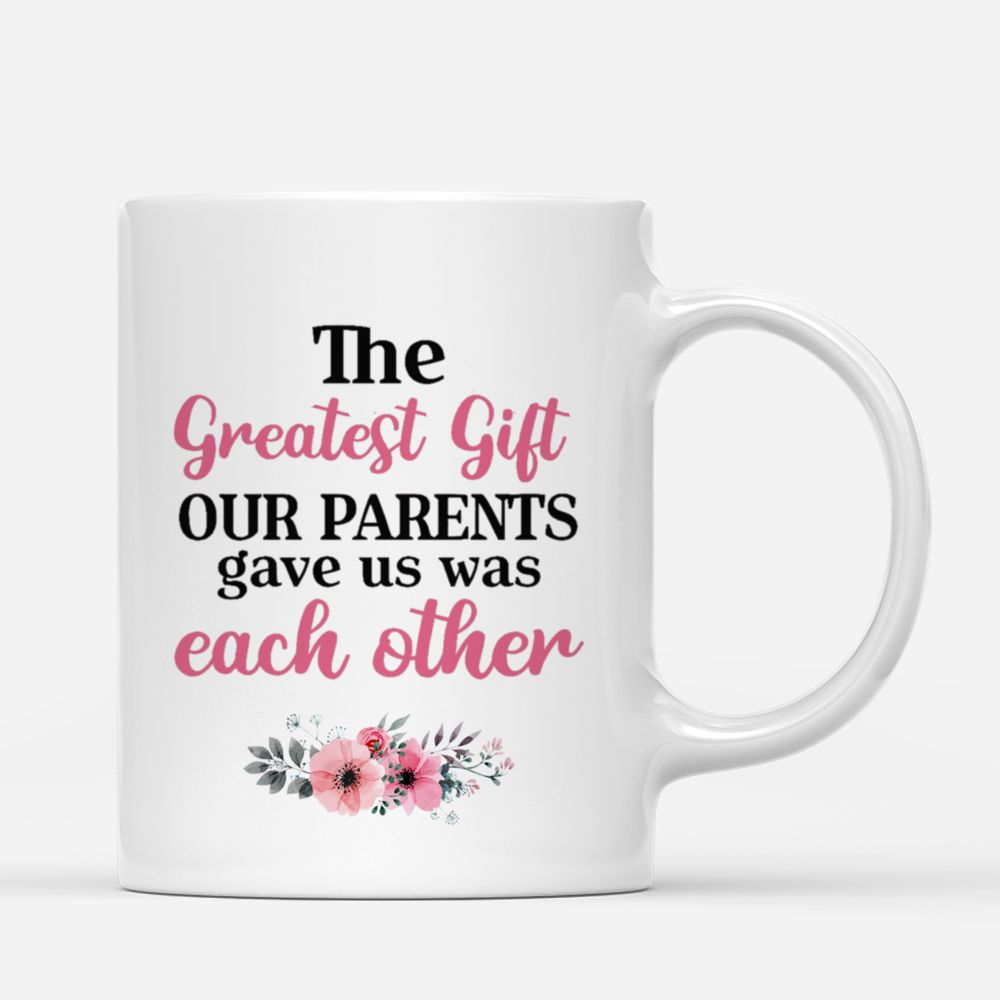 Personalized Mug - Up to 5 Sisters - The greatest gift our parents gave us was each other - Chill_2