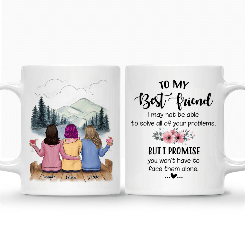 Casual Style - To my Best Friend, I may not be able to solve all of your problems, but I promise you wont have to face them alone - Personalized Mug_3