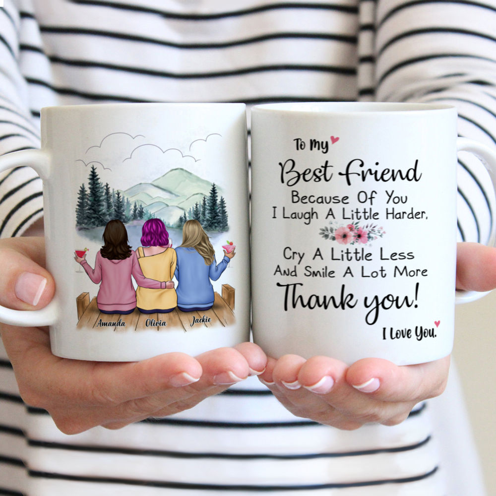 Personalized Mug - Casual Style - To My Best Friend Because Of You I Laugh A Little Harder, Cry A Little Less And Smile A Lot More Thank You! I Love You.