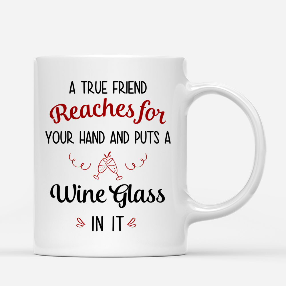 Personalized Mug - Together - A True Friend Reaches For Your Hand And Puts A Wine Glass in it_2