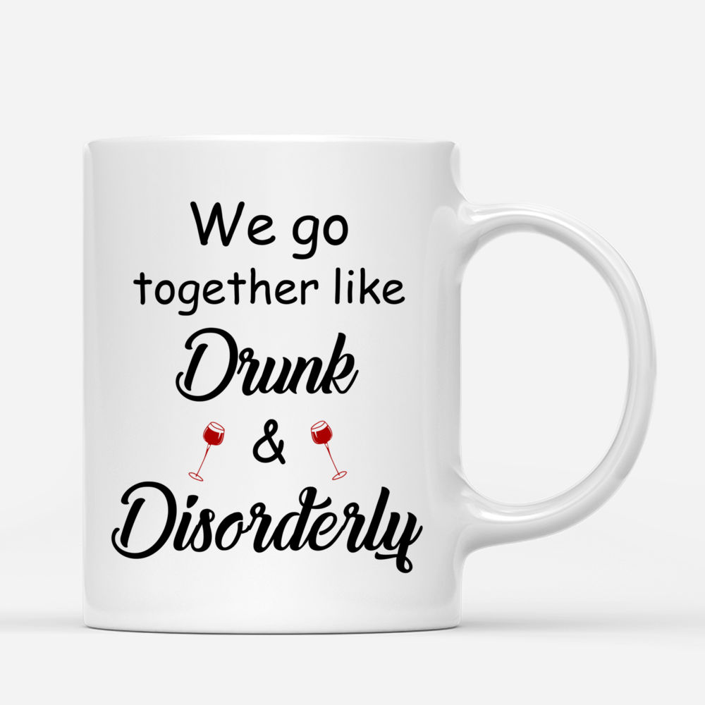 Personalized Mug - Together - We Go Together Like Drunk And Disorderly_2