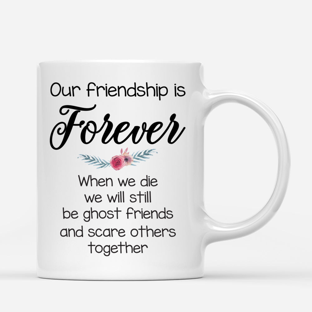 Personalized Mug - Always Together - Our Friendship Is Forever. When We Die We Will Still Be Ghost Friends And Scare Others Together_2