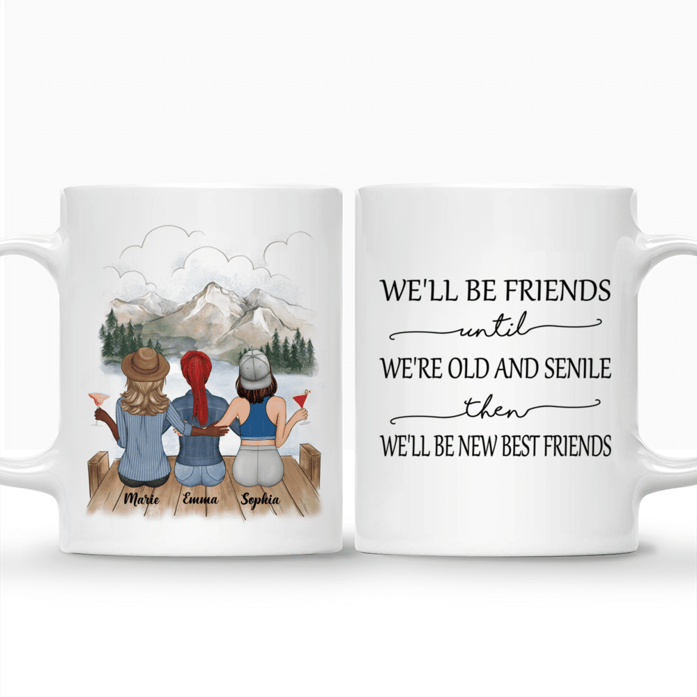 Up to 5 Girls - Besties Mug - We'll Be Friends Until We're Old And Senile, Then We'll Be New Best Friends