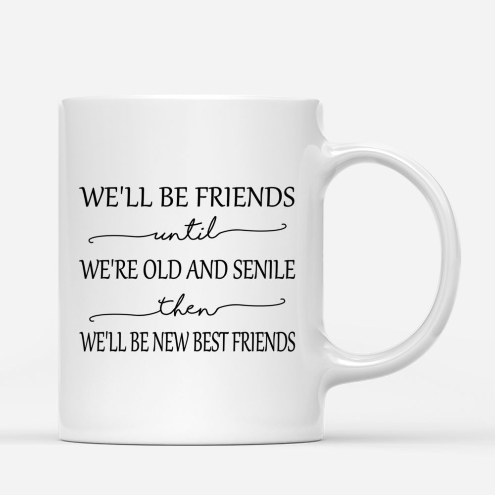 Personalized Besties Mug - We'll Be Friends Until We're Old And Senile_2