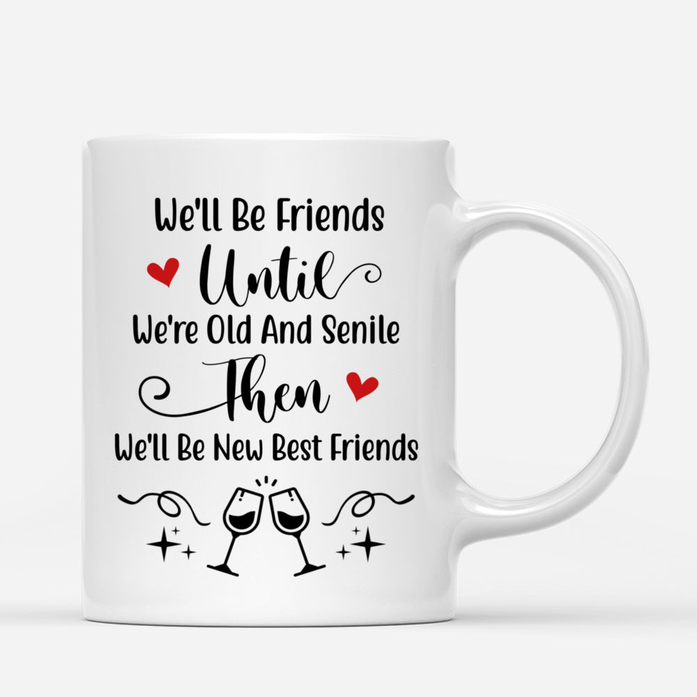 Personalized Mug - Up to 6 Sisters - We'll Be Friends Until We're Old And Senile, Then We'll Be New Best Friends - Chill_2