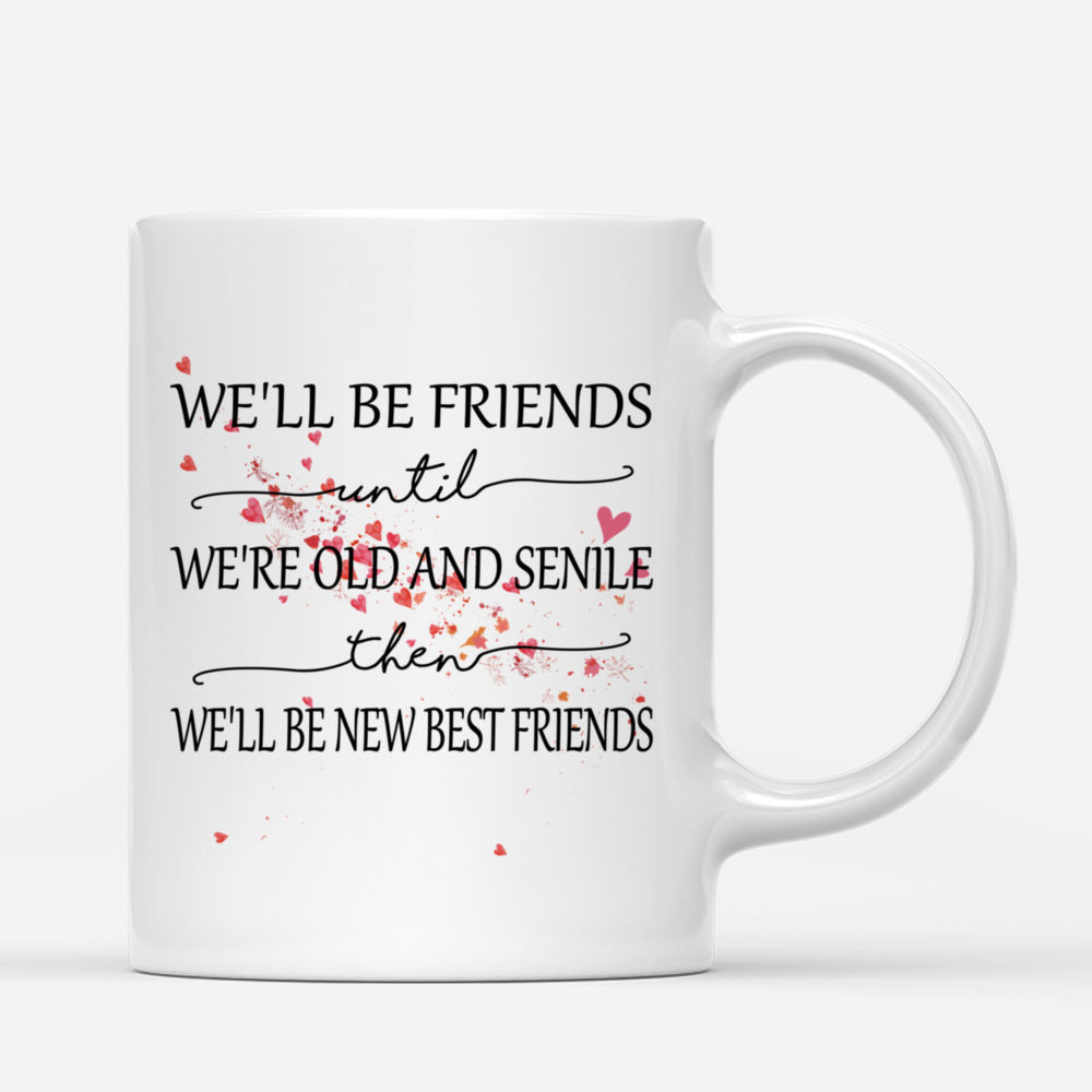 Personalized Mug - Tree of Hearts - We'll Be Friends Until We're Old And Senile, Then We'll Be New Best Friends_2