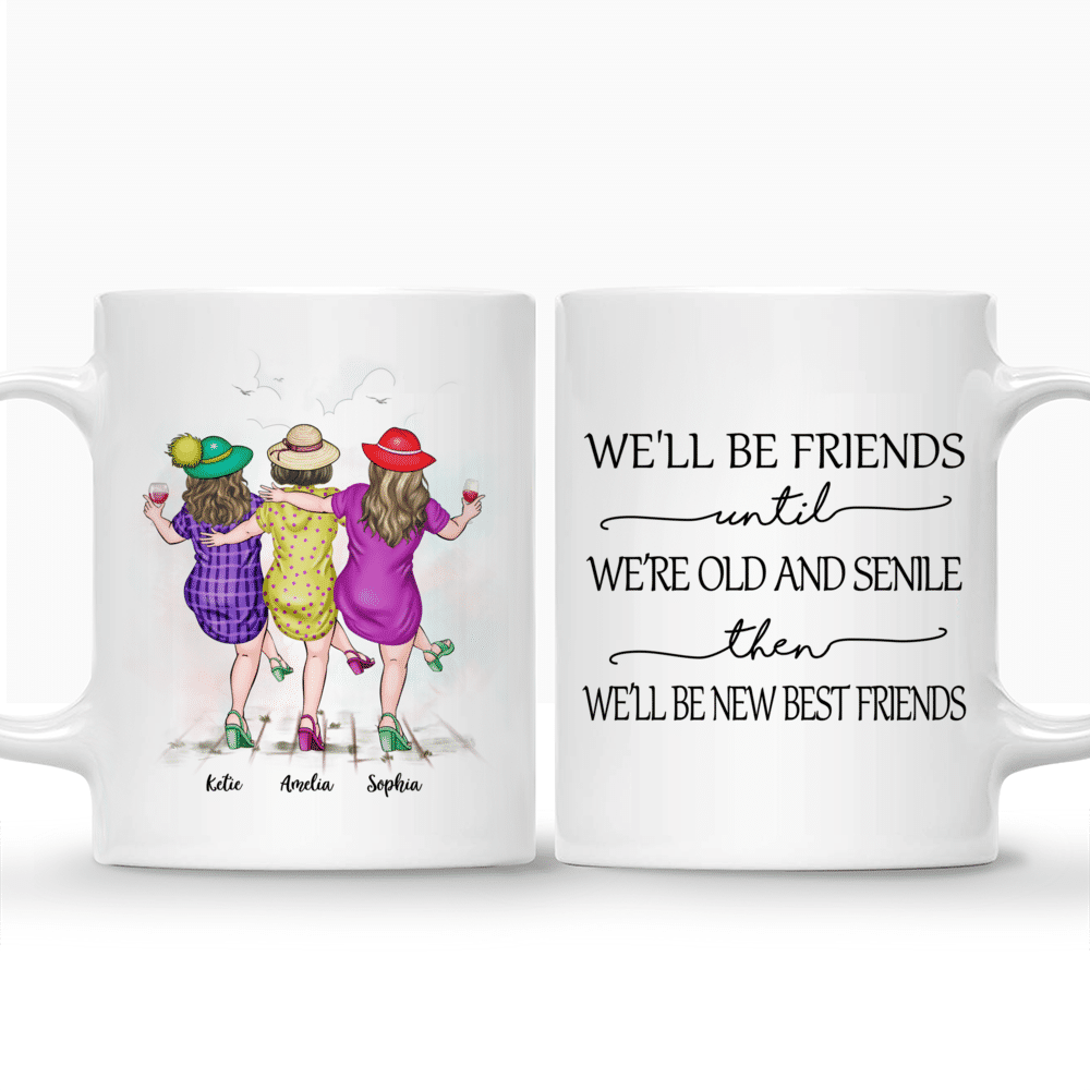 Best friends - We'll Be Friends Until We're Old And Senile, Then We'll Be New Best Friends. - Personalized Mug_3