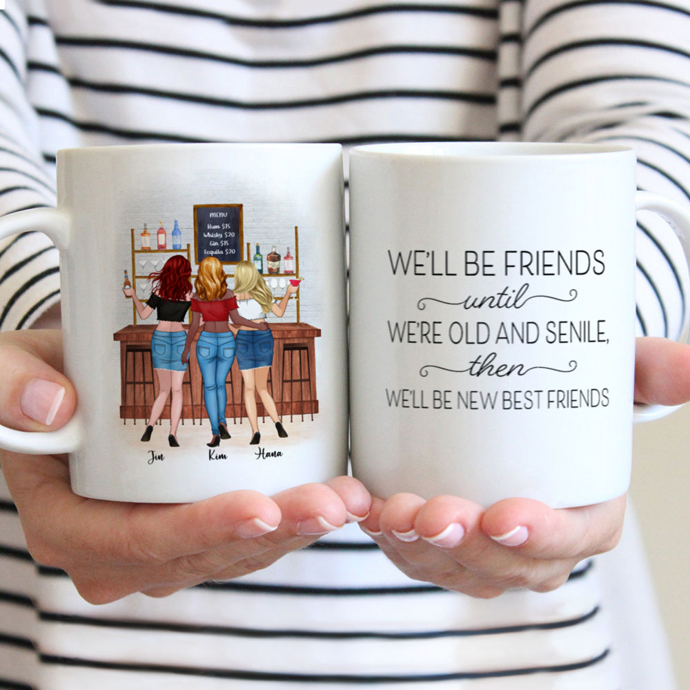 Personalized Mug - Up to 6 Girls - We'll Be Friends Until We're Old And Senile, Then We'll Be New Best Friends