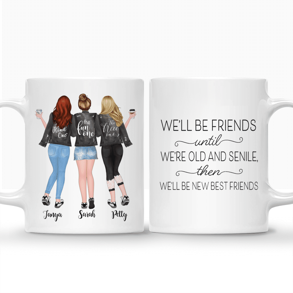 Up to 5 Girls - We'll Be Friends Until We're Old And Senile, Then We'll Be New Best Friends (ver 1) - Personalized Mug_3