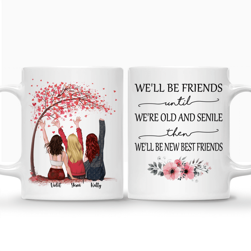 Personalized Mug - Up to 5 Girls - We'll Be Friends Until We're Old And Senile, Then We'll Be New Best Friends (3075)_3
