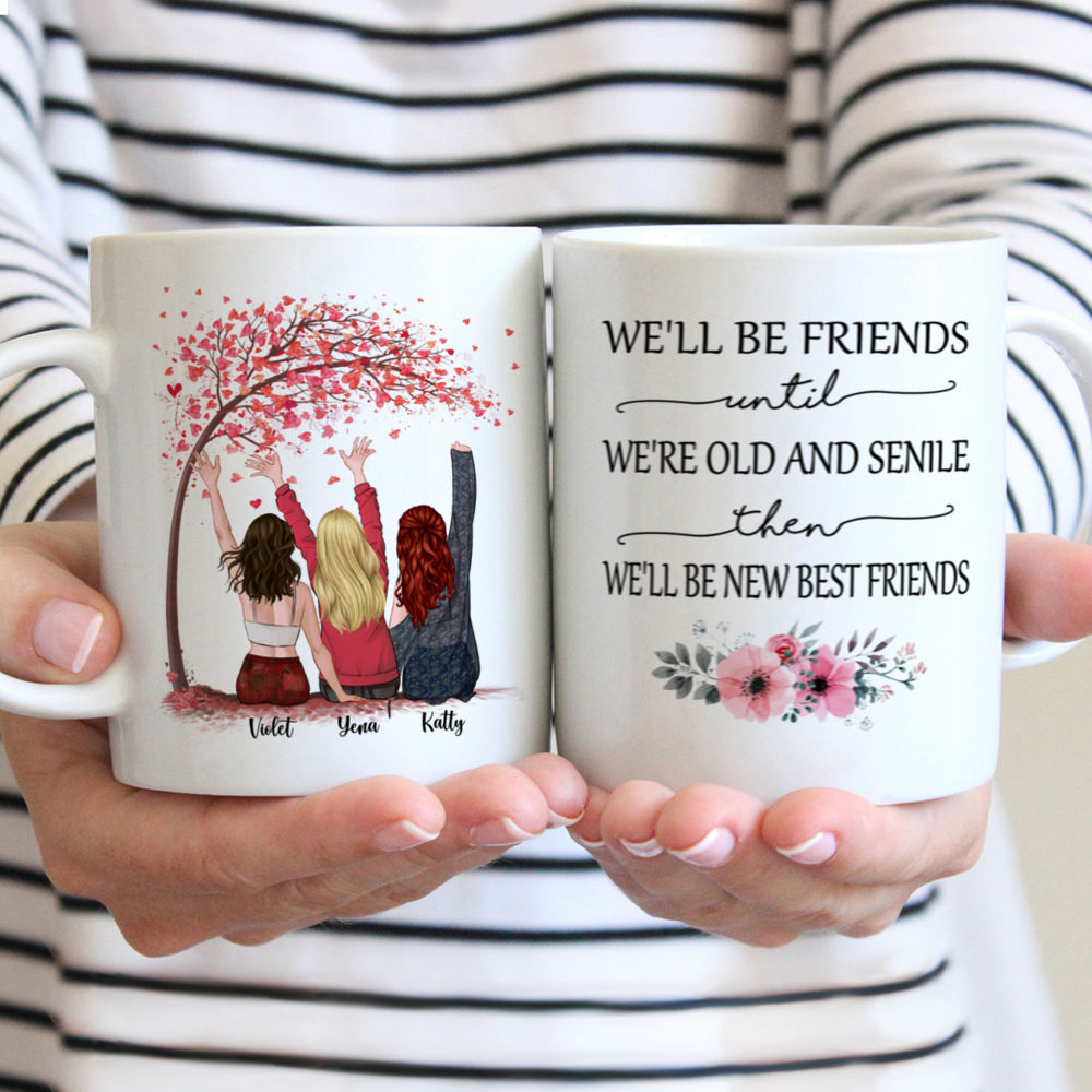 Personalized Mug - Up to 5 Girls - We'll Be Friends Until We're Old And Senile, Then We'll Be New Best Friends (3075)