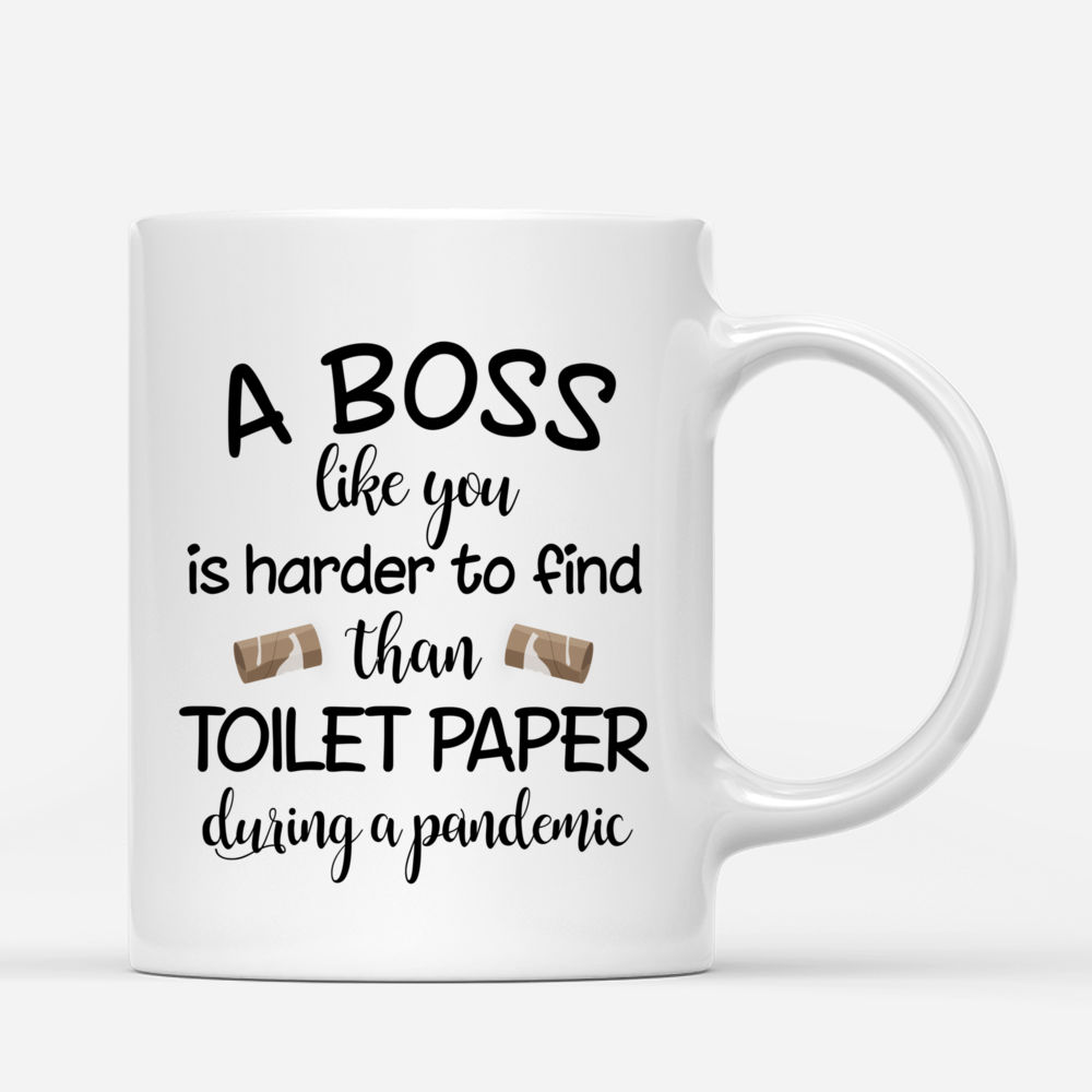 Personalized Mug - Colleague Mug - A Boss Like You Is Harder To Find Than Toilet Paper During A Pandemic - Up to 5 Ladies_2