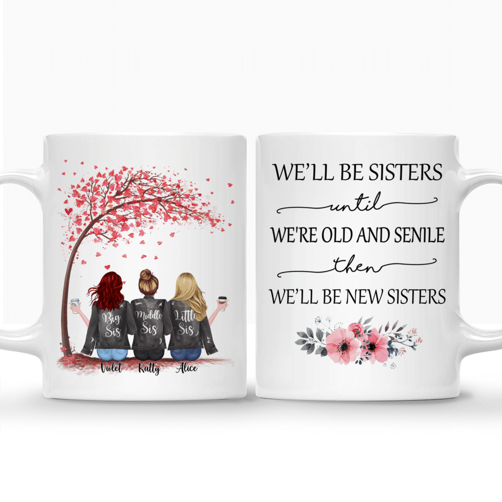 Personalized Mug - Up to 5 Sisters - We'll Be Sisters Until We're Old And Senile, Then We'll Be New Sisters (3052)_3