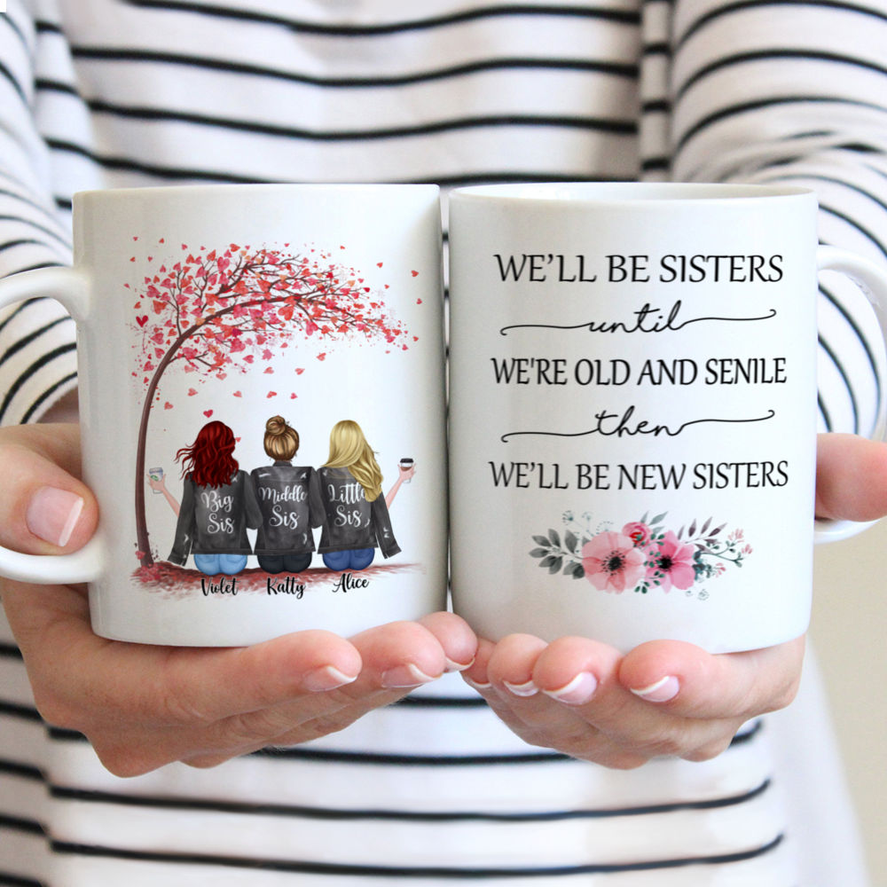 Up to 5 Sisters - We'll Be Sisters Until We're Old And Senile, Then We'll Be New Sisters (3052) - Personalized Mug