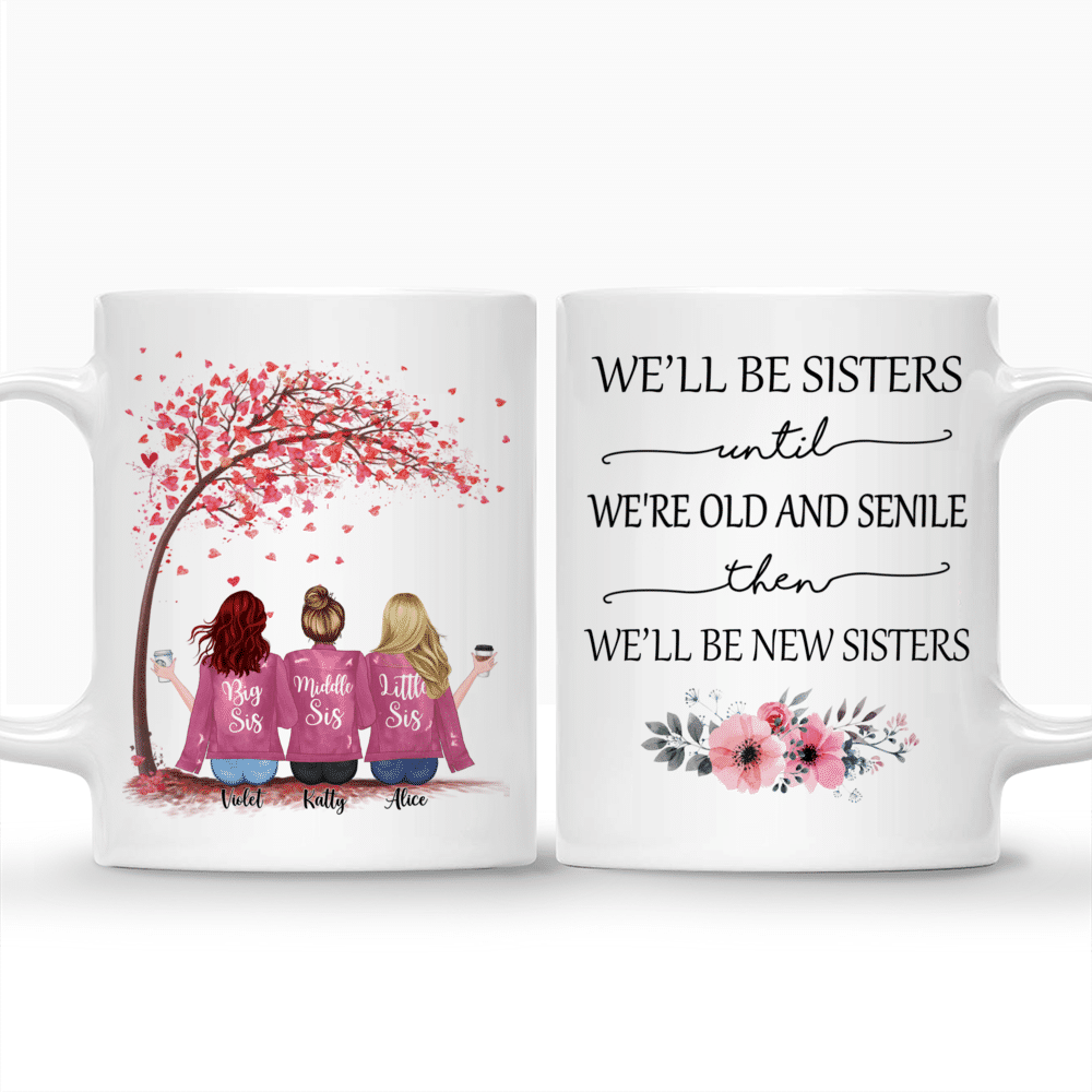 Personalized Mug - Up to 5 Sisters - We'll Be Sisters Until We're Old And Senile, Then We'll Be New Sisters (2953)_3