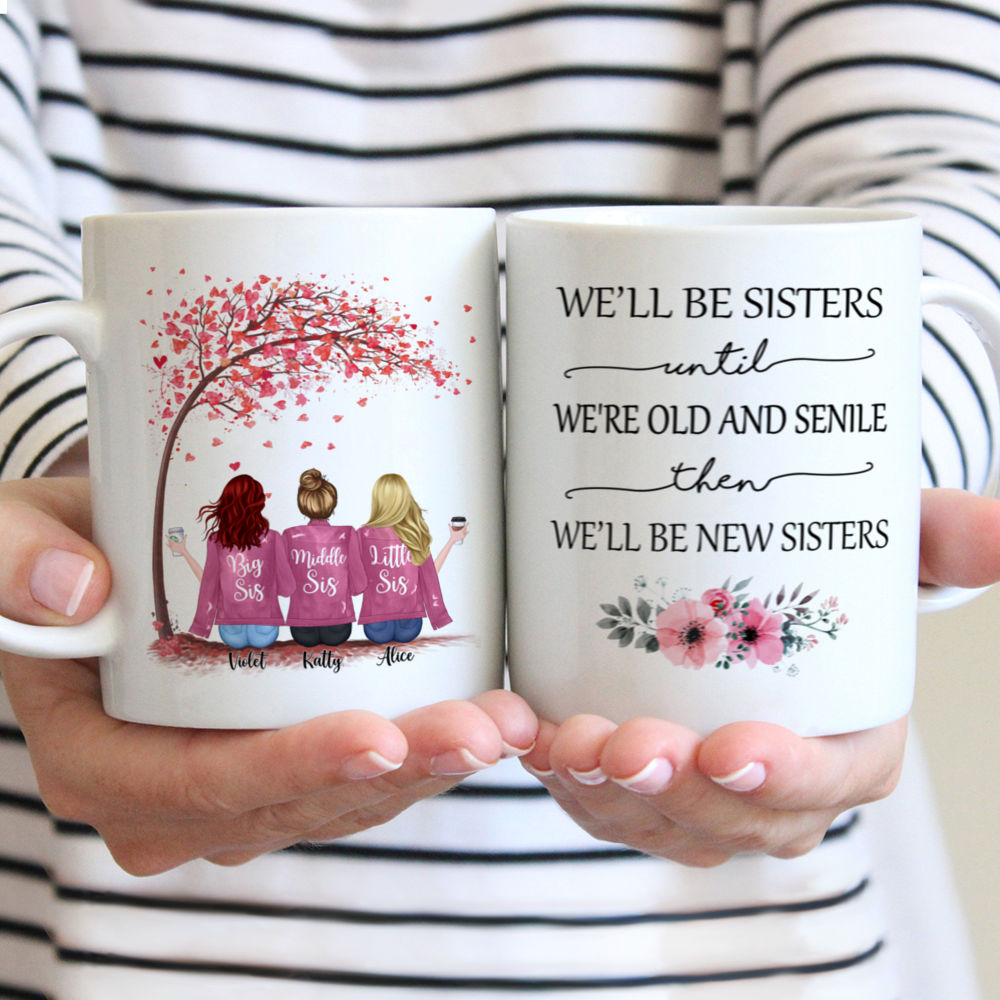 Personalized Mug - Up to 5 Sisters - We'll Be Sisters Until We're Old And Senile, Then We'll Be New Sisters (2953)
