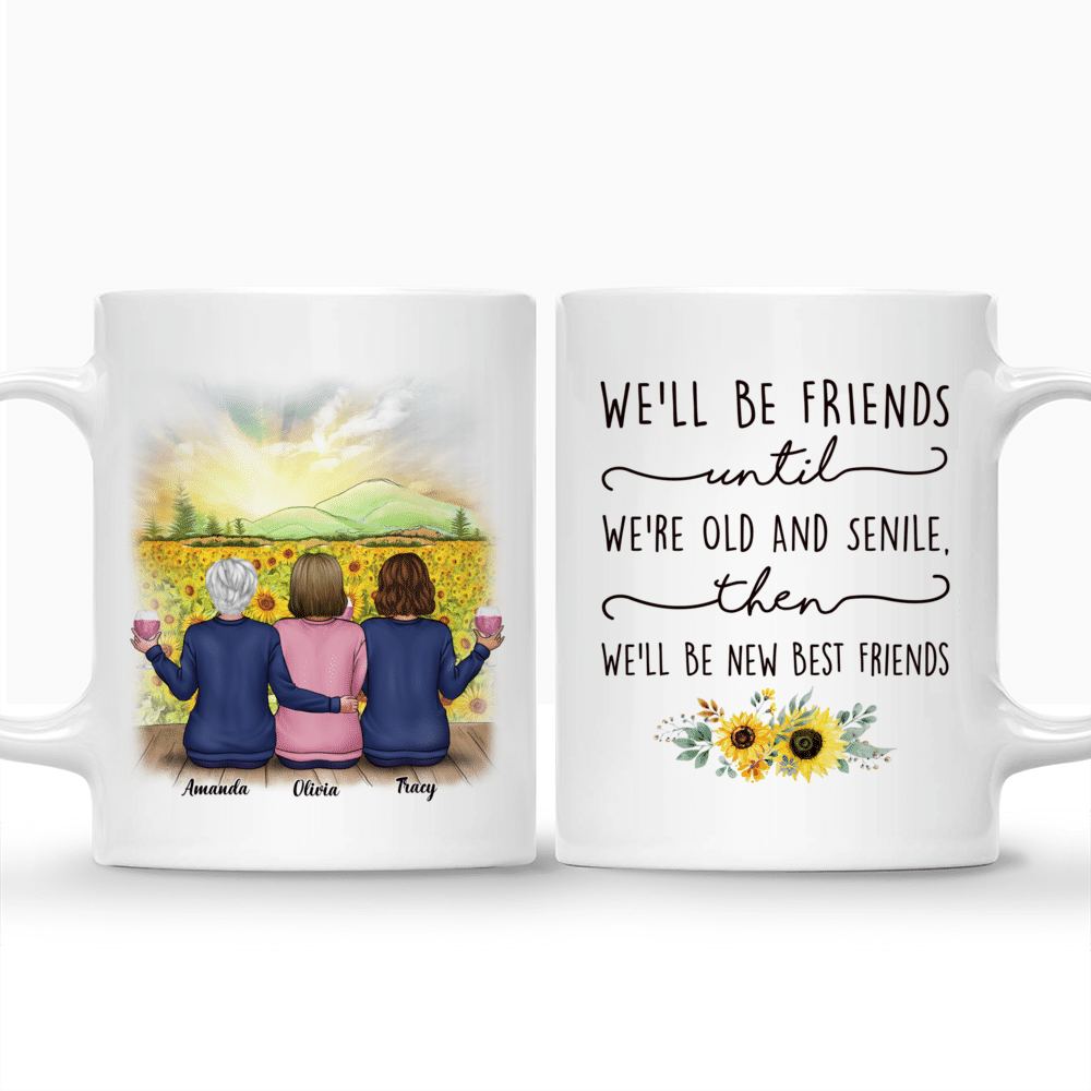 Personalized Mug - Sunflower Farm - We'll Be Friends Until We're Old And Senile, Then We'll Be New Best Friends 3_3