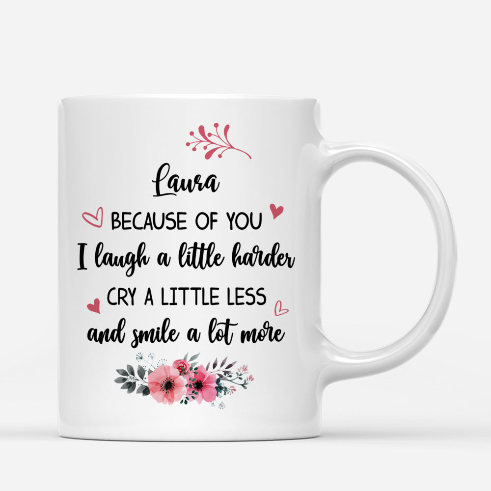 Personalized Mug - Best friends - Because of you I laugh a little harder cry a little less and smile a lot more._2