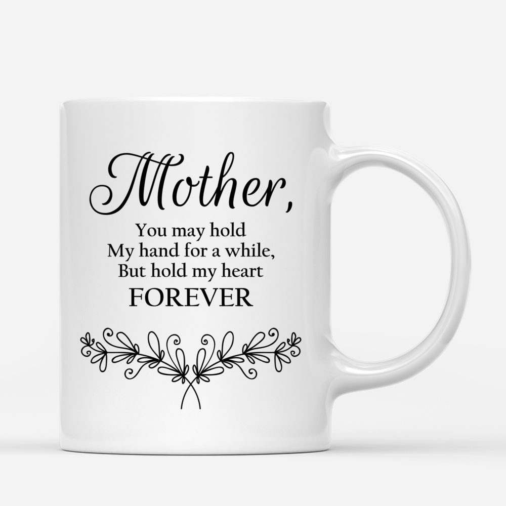 Mother's Day - Mother, You May Hold My Hand For A While, But Hold My Heart Forever - Personalized Mug_2