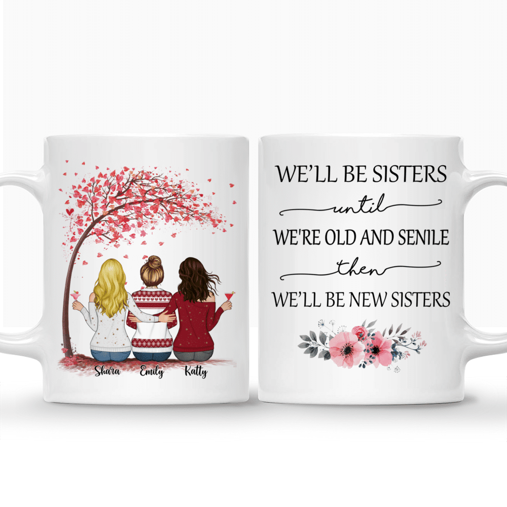 Personalized Mug - Up to 5 Women - We'll Be Sisters Until We're Old And Senile, Then We'll Be New Sisters (3239)_3