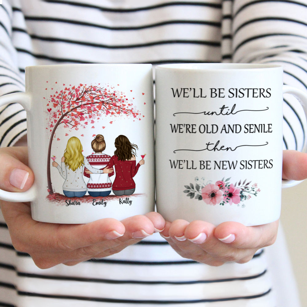 Personalized Mug - Up to 5 Women - We'll Be Sisters Until We're Old And Senile, Then We'll Be New Sisters (3239)