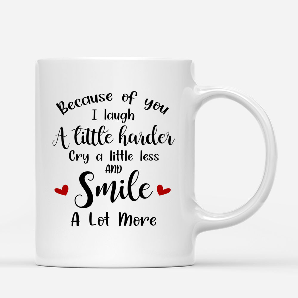Personalized Mug - Up to 5 Girls - Because Of You I Laugh A Little Harder Cry A Little Less And Smile A Lot More (Yellow)_2