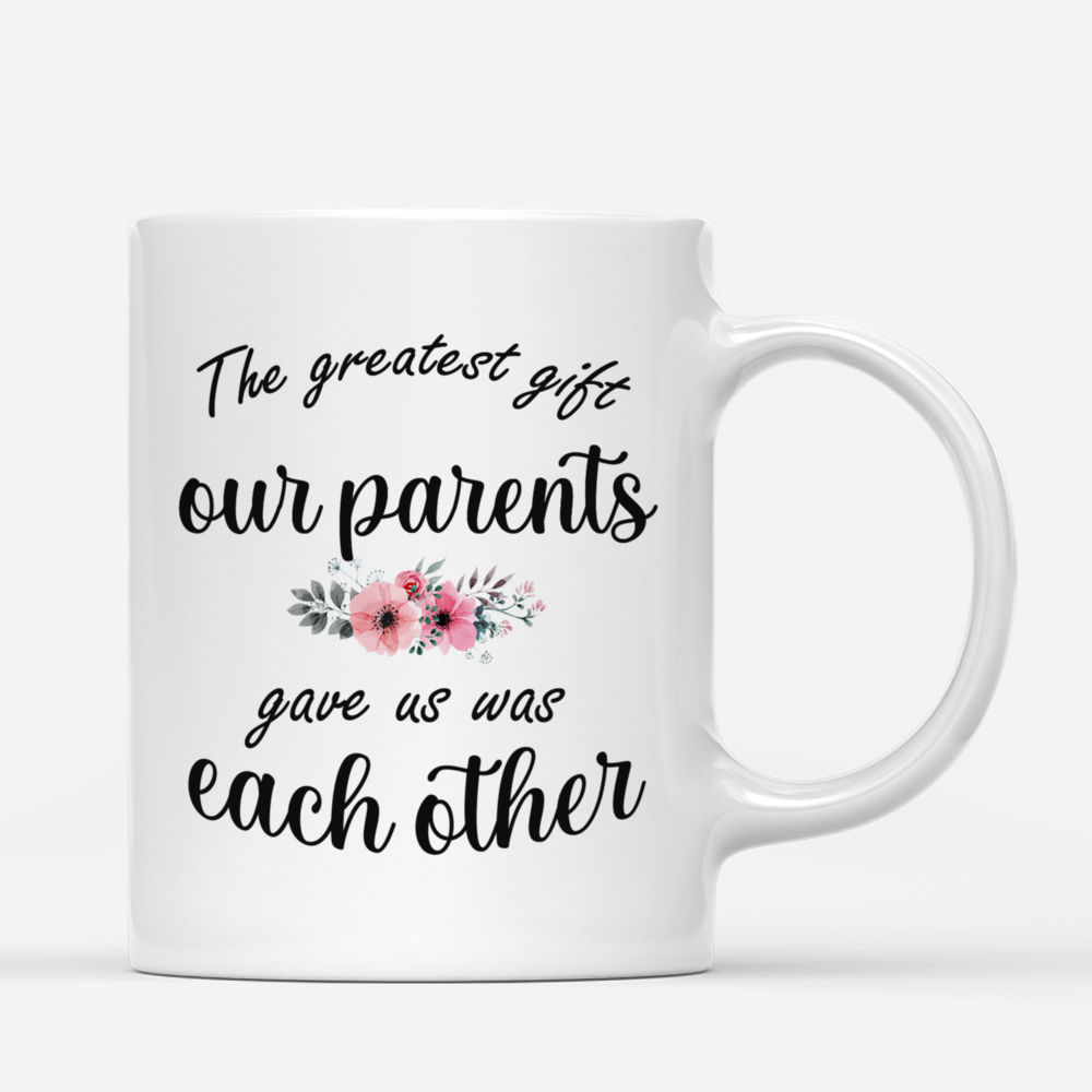 Personalized Mug - Up to 5 Women - The greatest gift our parents gave us  was each other