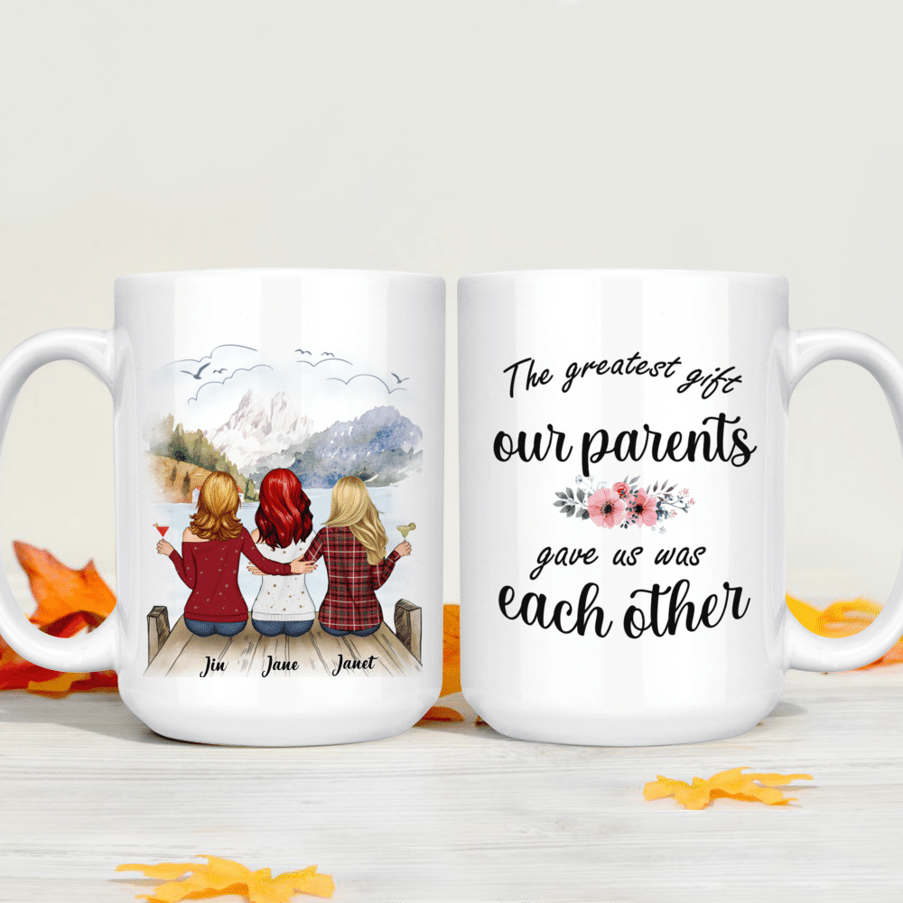 Personalized Mug - Up to 5 Women - The greatest gift our parents gave us  was each other