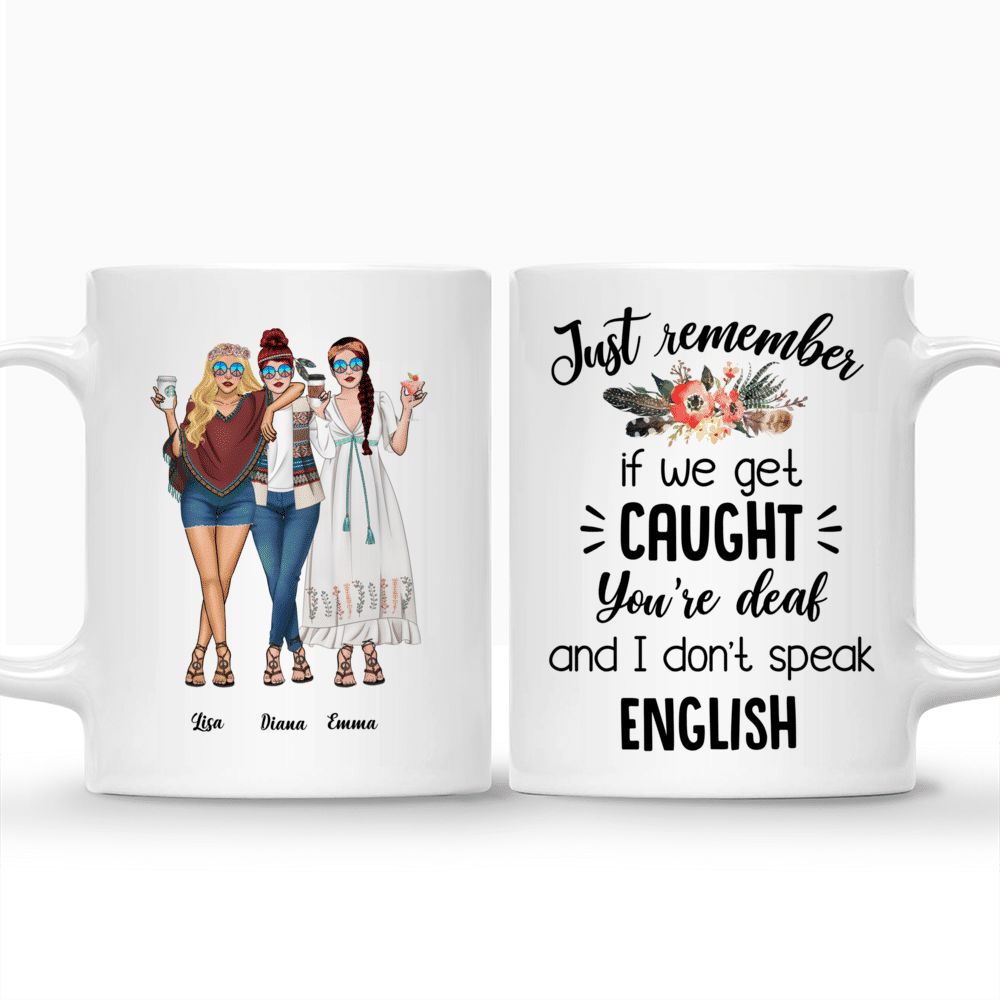 Personalized Mug - Up to 5 Girls - Besties - Just Remember If We Get Caught, Youre Deaf And I Dont Speak English_3